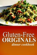 Gluten-Free Originals - Dinner Cookbook: (Practical and Delicious Gluten-Free, Grain Free, Dairy Free Recipes)