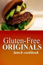 Gluten-Free Originals - Lunch Cookbook: (Practical and Delicious Gluten-Free, Grain Free, Dairy Free Recipes)