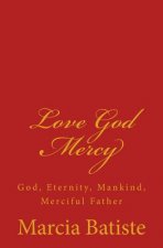 Love God Mercy: God, Eternity, Mankind, Merciful Father