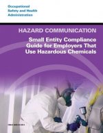 Hazard Communication: Small Entity Compliance Guide for Employers That Use Hazardous Chemicals
