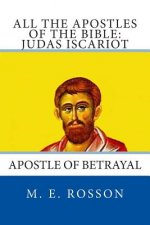 All the Apostles of the Bible: Judas Iscariot: Apostle of Betrayal