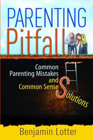 Parenting Pitfalls: Common Parenting Mistakes and Common Sense Solutions