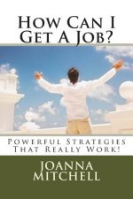 How Can I Get A Job?: Powerful Strategies That Really Work!