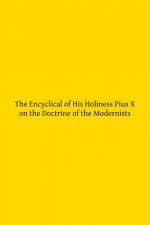 The Encyclical of His Holiness Pius X on the Doctrine of the Modernists
