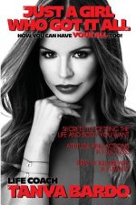 Just a Girl Who Got It All - How You Can Have Your All Too: Secrets to Getting the Life and Body You Want, Attitude and Actions to Success, Turn Your