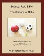 Bounce, Roll, & Fly: The Science of Balls: Volume 5: Data & Graphs for Science Lab