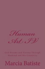 Human Art IV: God Dreams and Visions Through Mankind and His Creativity