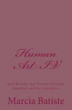 Human Art IV: God Dreams and Visions Through Mankind and His Creativity
