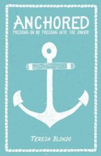 Anchored: Pressing On by Pressing Into the Savior