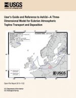 User's Guide and Reference to Ash3d?A Three- Dimensional Model for Eulerian Atmospheric Tephra Transport and Deposition