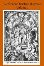 Letters on Christian Doctrine: The Seven Sacraments Part II The Sacrament of Extreme Unction and Last Rights, The Sacrament of Holy Orders and the Sa