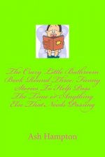 The Crazy Little Bathroom Book Round Three: Funny Stories to Help Pass The Time or Anything Else That Needs Passing