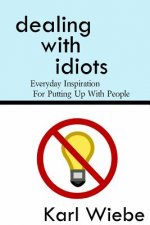 Dealing With Idiots: Everyday Inspiration For Putting Up With People