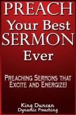 Preach Your Best Sermon Ever: Preaching Sermons that Excite and Energize