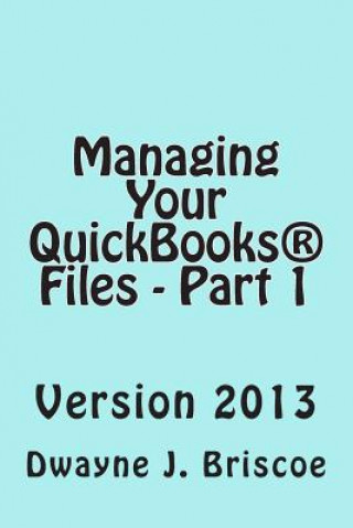 Managing Your QuickBooks(R) Files - Part 1: QuickBooks(R) Version 2013