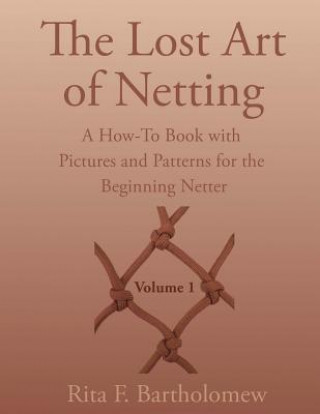 The Lost Art of Netting: A How-To Book with Pictures and Patterns for the Beginning Netter