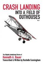 Crash Landing into a Field of Outhouses: The [Slightly Embellished] Stories of Kenneth A. Bauer