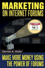 Marketing on Internet Forums: Make More Money Using The Power of Forums