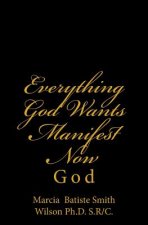 Everything God Wants Manifest Now: God