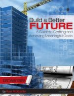 Build a Better Future: A guide to crafting and achieving meaningful goals.
