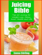Juicing Bible: Top 60 Juicing For Weight Loss, Detox, Acne, Health & Life