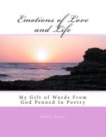 Emotions of Love and Life: My Gift of Words From God Penned In Poetry