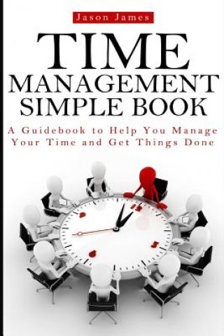 Time Management Simple Book: A Guidebook to Help You Manage Your Time and Get Things Done