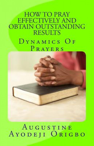 HOW TO PRAY EFFECTIVELY and obtain outstanding results: Dynamic of Prayers
