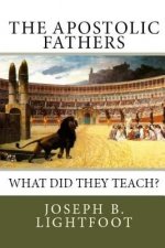 The Apostolic Fathers: What Did They Teach?