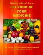 Let Food Be Your Medicine: You can eat your way back to optimum health