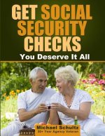 Get Social Security Checks: Everything You Need to File for Social Security Retirement, Disability, Medicare and Supplemental Security Income (Ssi