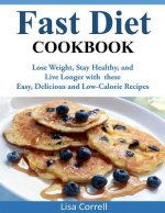 Fast Diet Cookbook: Lose Weight, Stay Healthy, and Live Longer with these Easy, Delicious and Low-Calorie Recipes