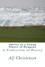 Advice to a Young Slayer of Dragons: A Collection of Poetry