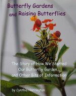 Butterfly Gardens and Raising Butterflies: The Story of How We Started Our Butterfly Garden... and Other Bits of Information