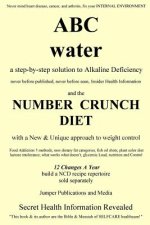 ABC Water and the Number Crunch Diet: a step by step solution to Alkaline Deficiency and with a New & Unique approach to weight control