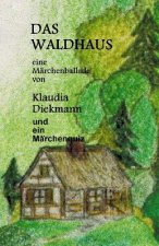 Das Waldhaus: Eine Maerchenballade