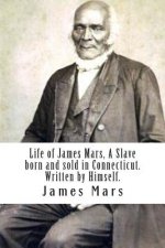 Life of James Mars, A Slave born and sold in Connecticut.: Written by Himself