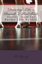 Dancing Like a Peacock, Koel Bird.: A Story from the Burma-Thai Border.