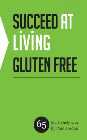 Succeed at Living Gluten Free: 65 tips to help you