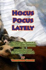 Hocus Pocus Lately: A Paranormal Memoir of a Soon-To-Be Famous Anonymous Artist as a Reluctant Healer or Real Healing Lessons From a Psych