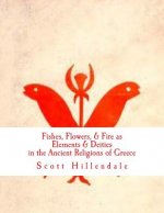 Fishes, Flowers, & Fire as Elements & Deities in the Ancient Religions of Greece