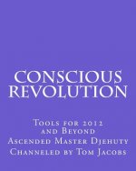 Conscious Revolution: Tools for 2012 and Beyond
