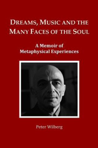 Dreams, Music and the many Faces of the Soul: A Memoir of Metaphysical Experiences