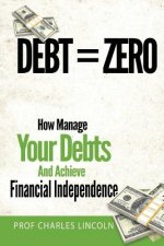 Debt = Zero: How To Manage Your Debts And Achieve Financial Independence