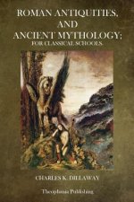 Roman Antiquities and Ancient Mythology: For Classical Schools