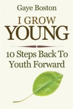 I Grow Young: 10 Steps Back To Youth Forward