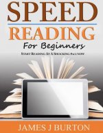 Speed Reading For Beginners: Start Reading at a Shocking Pace Now