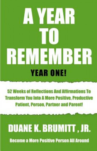 A Year To Remember: 52 Weeks Of Reflections And Affirmations To Transform You Into A More Positive, Productive, Patient, Person, Partner A
