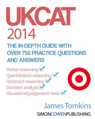 UKCAT 2014 - The in-depth guide with over 750 practice questions and answers: The up to date guide for your UKCAT revision
