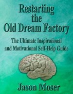 Restarting the Old Dream Factory: The Ultimate Inspirational and Motivational Self-Help Guide